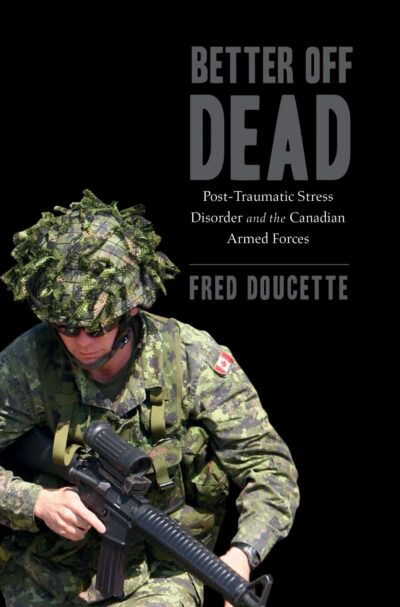 Better Off Dead Post-Traumatic Stress Disorder and the Canadian Armed Forces