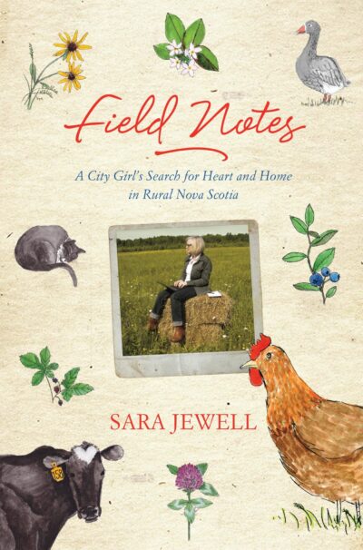 Field Notes A City Girl's Search for Heart and Home in Rural Nova Scotia