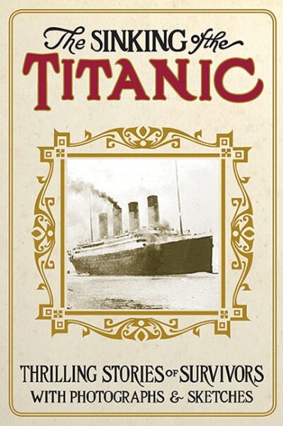 Sinking of the Titanic (2nd edition) Thrilling Stories of Survivors with Photographs and Sketches