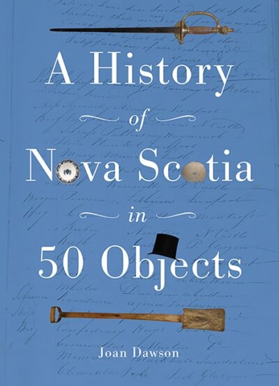 History of Nova Scotia in 50 Objects History of Nova Scotia Through Museum Artifacts