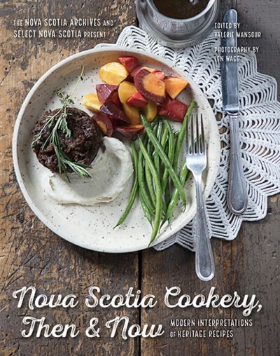 Nova Scotia Cookery, Then and Now Modern Interpretations of Heritage Recipes