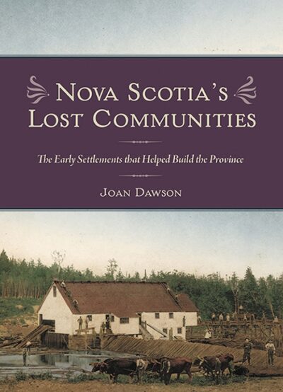 Nova Scotia's Lost Communities The Early Settlements That Helped Build the Province