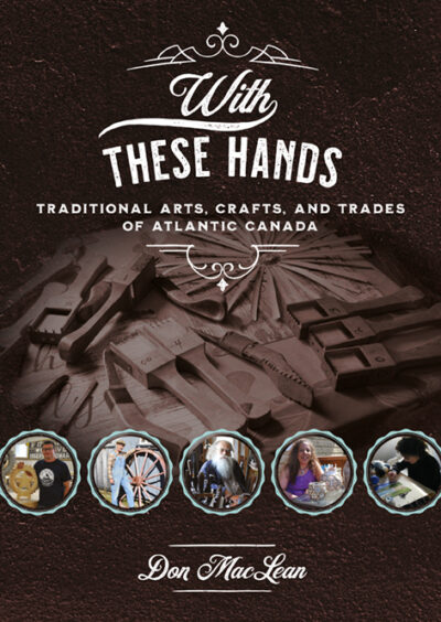 With These Hands Traditional Arts, Crafts, and Trades of Atlantic Canada