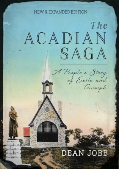 The Acadian Saga A People's Story of Exile and Triumph, New & Expanded Edition