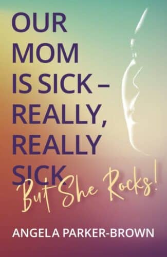 Our Mom is Sick- Really, Really Sick, But She Rocks!