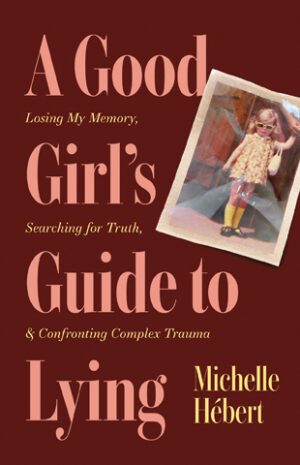 A Good Girl’s Guide to Lying— Losing My Memory, Searching for Truth, & Confronting Complex Trauma