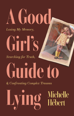 A Good Girl’s Guide to Lying— Losing My Memory, Searching for Truth, & Confronting Complex Trauma